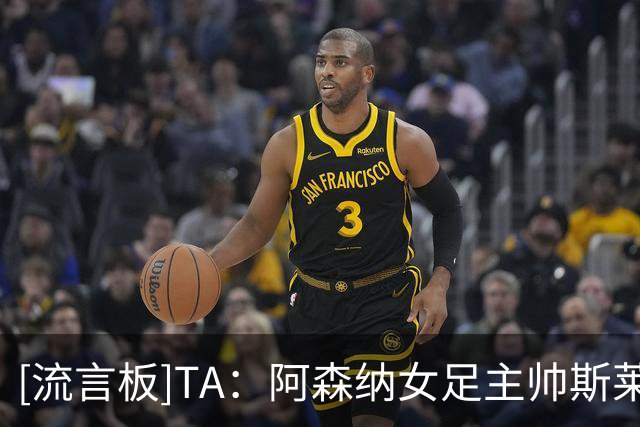 [流言板]TA：阿森纳女足主帅斯莱格斯面临危机，高层支持但内部疑虑